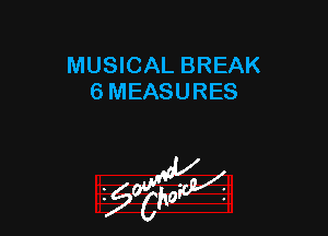 MUSICAL BREAK
6 MEASURES