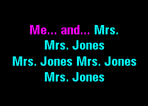 Me... and... Mrs.
Mrs. Jones

Mrs. Jones Mrs. Jones
Mrs. Jones