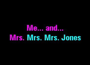 Me... and...

Mrs. Mrs. Mrs. Jones