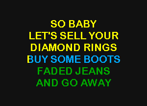 SOBABY
LEPSSELLYOUR
DIAMOND RINGS

BUY SOME BOOTS