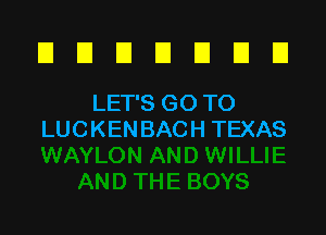 El D D El U E El
LET'SGOTO

LUC KEN BAC H TEXAS