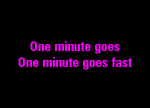 One minute goes

One minute goes fast