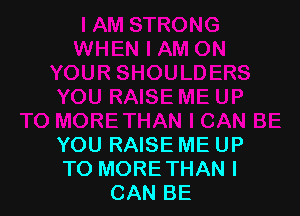 YOU RAISE ME UP
TO MORETHANI
CAN BE