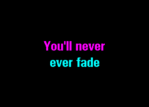 YouTlnever

everfade