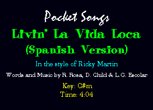 Doom 50W
Livhf La Vida Loca

(Spanish Version)
In the style of Ricky Martin

Words and Music by R. R055, D. Child 3c LG. Eboolsr

ICBYI Chm
TiIDBI 4204