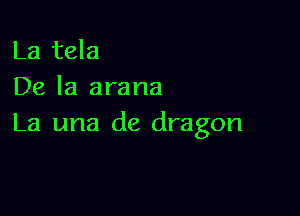 La tela
De la arana

La una de dragon