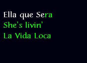 Ella que Sera
She's livin'

La Vida Loca