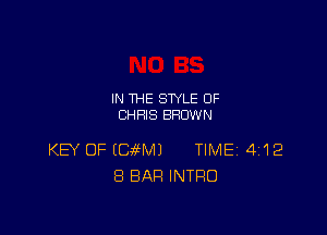 IN THE STYLE 0F
CHRIS BROWN

KB OF (BMW) TIME 4112
8 BAR INTRO