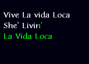 Viva La Vida Loca
She' Livin'

La Vida Loca