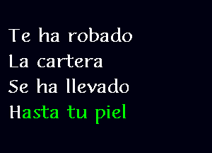 Te ha robado
La cartera

Se ha llevado
Hasta tu piel