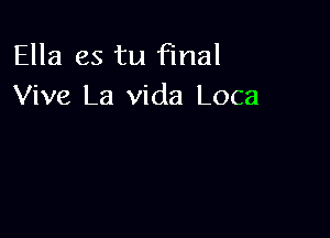 Ella es tu final
Viva La Vida Loca