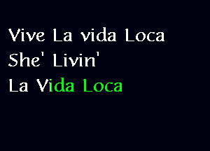 Viva La Vida Loca
She' Livin'

La Vida Loca