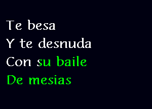 Te besa
Y te desnuda

Con su baile
De mesias