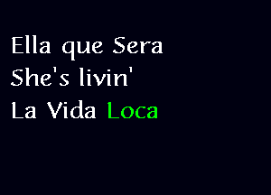 Ella que Sera
She's livin'

La Vida Loca