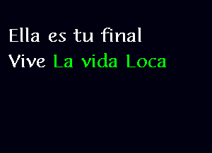 Ella es tu final
Viva La Vida Loca