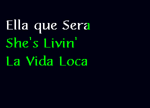 Ella que Sera
She's Livin'

La Vida Loca