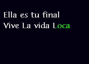 Ella es tu final
Viva La Vida Loca