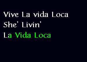 Viva La Vida Loca
She' Livin'

La Vida Loca