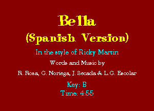 Bella

(Spanish Version)

In the style of Ricky Martin
Words and Music by
R. R055, 0. Noriega, J. Socsda 3 I...G. E50013
ICBYI B
TiIDBI 455