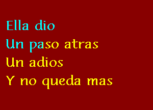 Ella dio
Un paso atras

Un adios
Y no queda mas