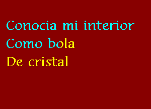 Conocia mi interior
Como bola

De cristal