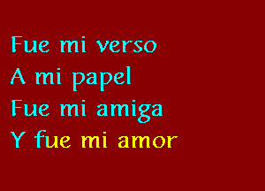 Fue mi verso
A mi papel

Fue mi amiga
Y fue mi amor