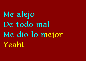 Me alejo
De todo mal

Me dio lo mejor
Yeah!