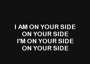 I AM ON YOUR SIDE

ON YOURSIDE
I'M ON YOUR SIDE
ON YOURSIDE