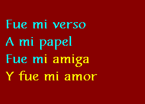 Fue mi verso
A mi papel

Fue mi amiga
Y fue mi amor