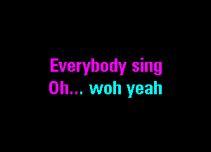 Everybody sing

on... woh yeah