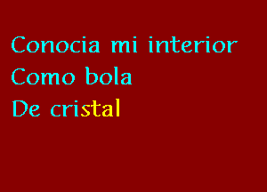 Conocia mi interior
Como bola

De cristal