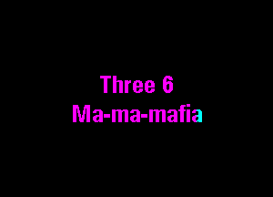 Three 6

Nla-ma-mafia