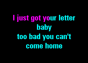 I just got your letter
baby

too bad you can't
cmnehmne