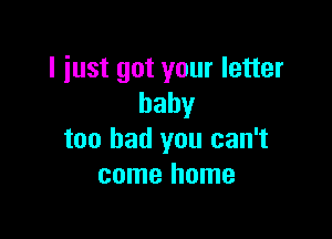 I just got your letter
baby

too bad you can't
cmnehmne