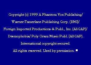 Copyright (c) 1999 A Phantom Vex Publishing9
Wmelsnc Publishing Corp. (BMIV
Forugn Ixnporvod Pmducnbns 3c Publ., Inc. (AS CAPV
Dcsmophobw Poly Gram Music Publ. (AS CAP).
Inmn'onsl copyright Banned.

All rights named. Used by pmm'ssion. I