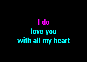 Ido

love you
with all my heart