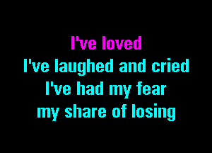 Pveloved
I've laughed and cried

I've had my fear
my share of losing