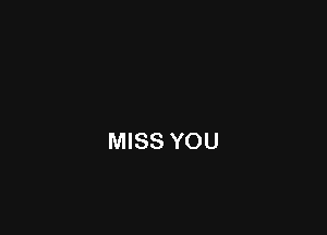 MISS YOU