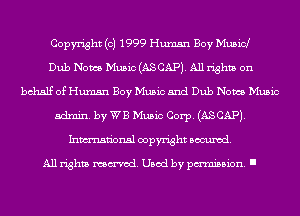 Copyright (c) 1999 Human Boy Mubid
Dub Nome. Music (ASCAP). All rights on
behalf of Human Boy Music and Dub Nome. Music
admin. by WB Music Corp. (ASCAP).
Inmn'onsl copyright Banned.

All rights named. Used by pmm'ssion. I