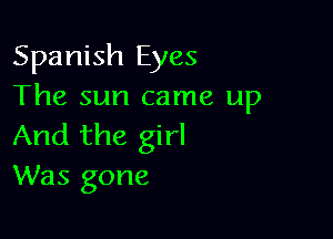 Spanish Eyes
The sun came up

And the girl
Was gone