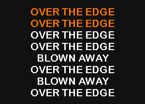 OVERTHEEDGE
OVERTHEEDGE
OVERTHEEDGE
OVERTHEEDGE
BUMNNAWAY
OVERTHEEDGE

BLOWHLNNAY
OVERTHEEDGE l