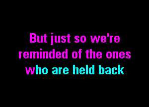 But just so we're

reminded of the ones
who are held back