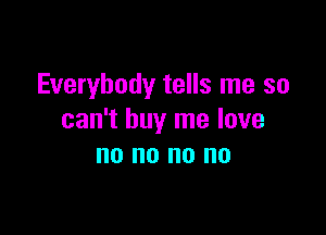 Everybody tells me so

can't buy me love
no no no no