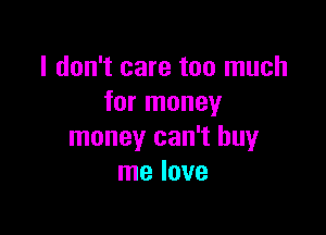 I don't care too much
for money

money can't buy
me love