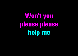 Won't you
please please

help me