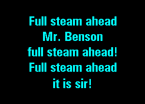 Full steam ahead
Mr. Benson

full steam ahead!
Full steam ahead

it is sir!