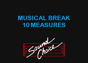 MUSICAL BREAK
10 MEASURES

z 0

g2?