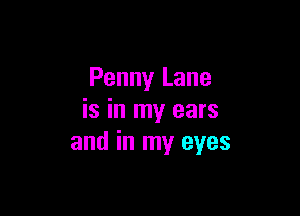 Penny Lane

is in my ears
and in my eyes