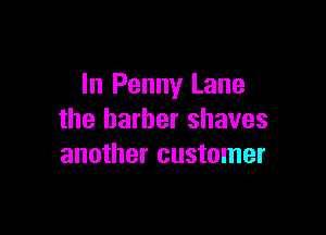 In Penny Lane

the barber shaves
another customer