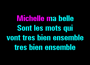 Michelle ma belle
Sont les mots qui
vont tres hien ensemble
tres hien ensemble